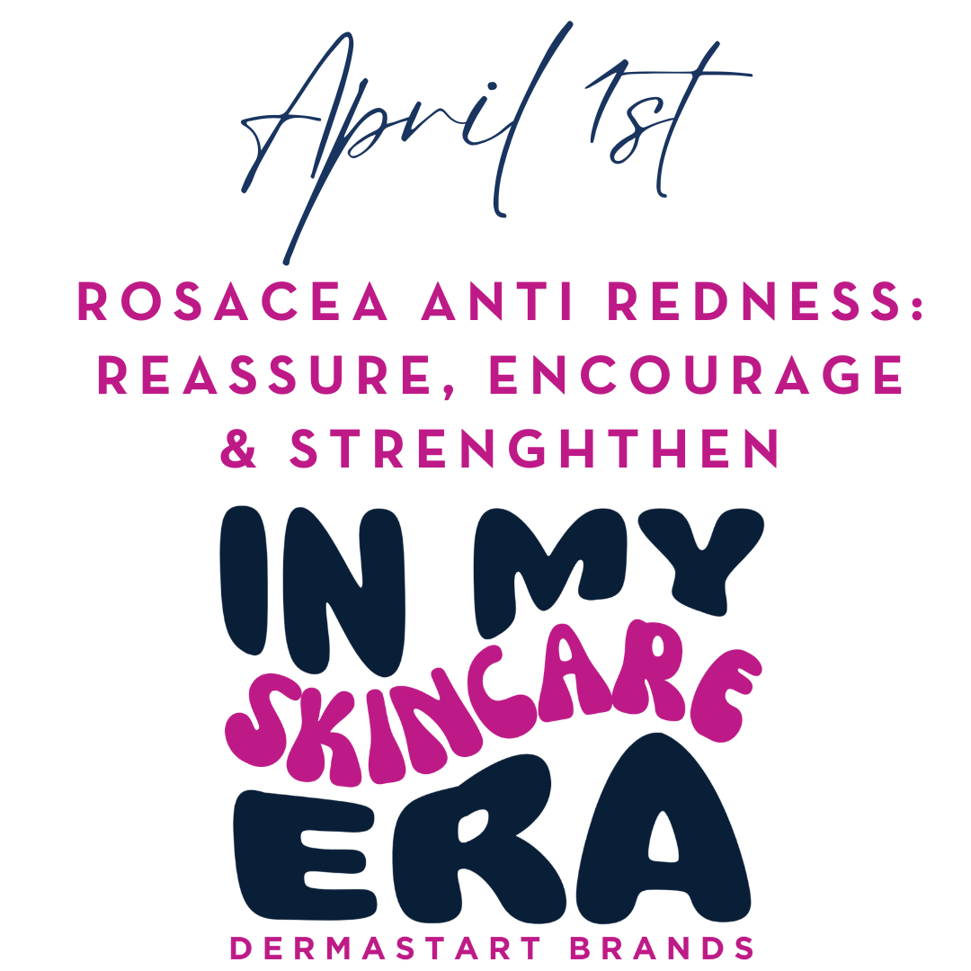 April 1st~ Rosacea Anti redness: Reassure, Encourage & Strengthen